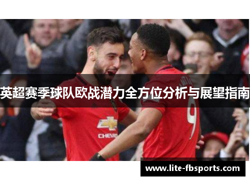 英超赛季球队欧战潜力全方位分析与展望指南 英超赛季球队欧战潜力全方位分析与展望指南