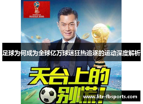 足球为何成为全球亿万球迷狂热追逐的运动深度解析 足球为何成为全球亿万球迷狂热追逐的运动深度解析