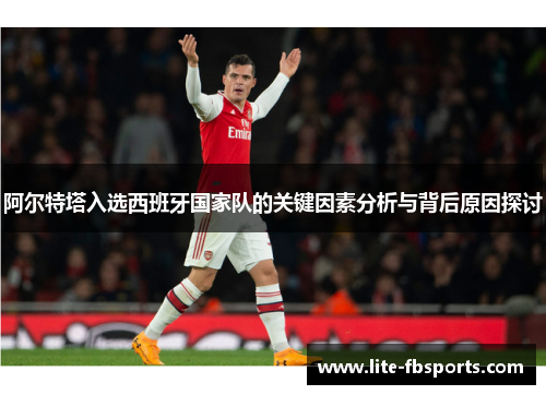 阿尔特塔入选西班牙国家队的关键因素分析与背后原因探讨
