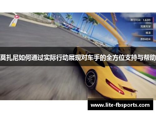 莫扎尼如何通过实际行动展现对车手的全方位支持与帮助 莫扎尼如何通过实际行动展现对车手的全方位支持与帮助