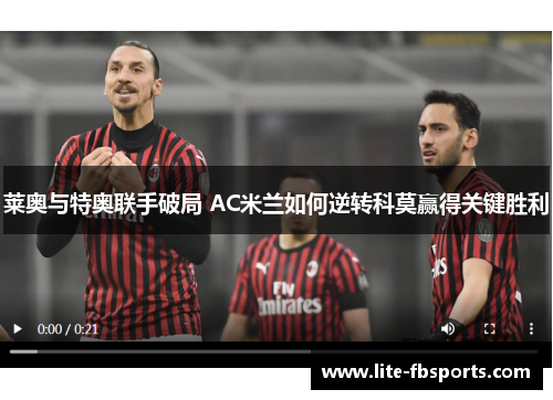 莱奥与特奥联手破局 AC米兰如何逆转科莫赢得关键胜利 莱奥与特奥联手破局 AC米兰如何逆转科莫赢得关键胜利