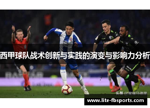西甲球队战术创新与实践的演变与影响力分析
