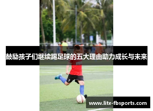 鼓励孩子们继续踢足球的五大理由助力成长与未来