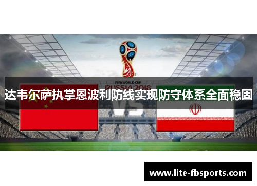 达韦尔萨执掌恩波利防线实现防守体系全面稳固 达韦尔萨执掌恩波利防线实现防守体系全面稳固