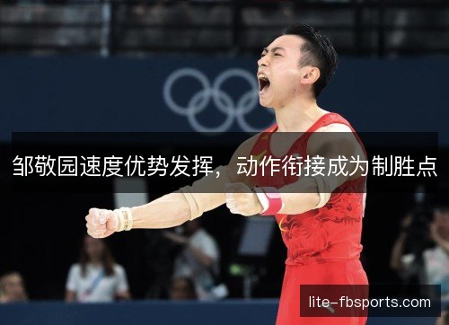 邹敬园速度优势发挥，动作衔接成为制胜点
